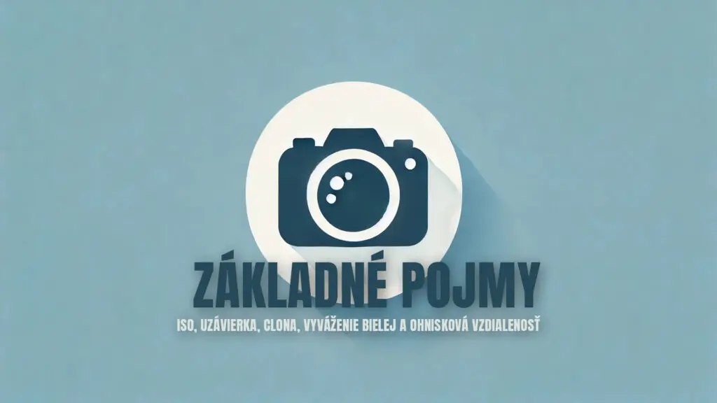 Základné pojmy — ISO, uzávierka, clona, vyváženie bielej a ohnisková vzdialenosť